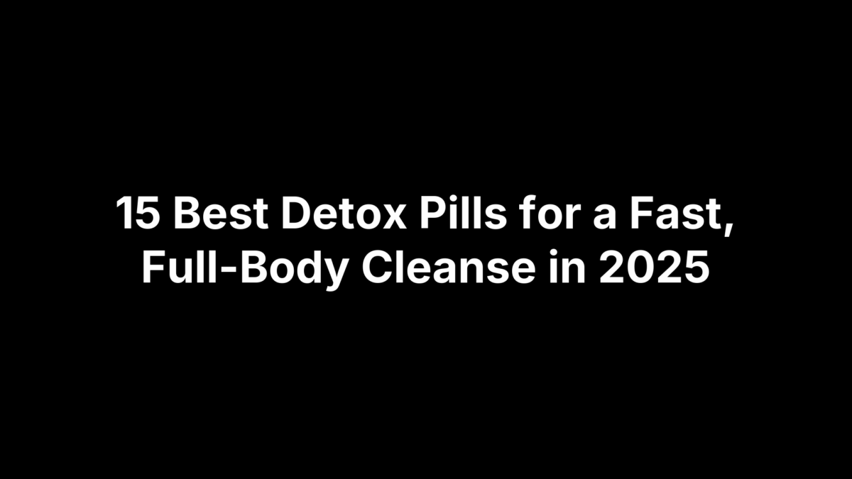 15 Best Detox Pills for a Fast, Full-Body Cleanse in 2025