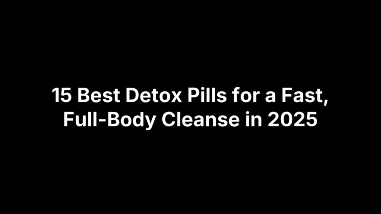 15 Best Detox Pills for a Fast, Full-Body Cleanse in 2025