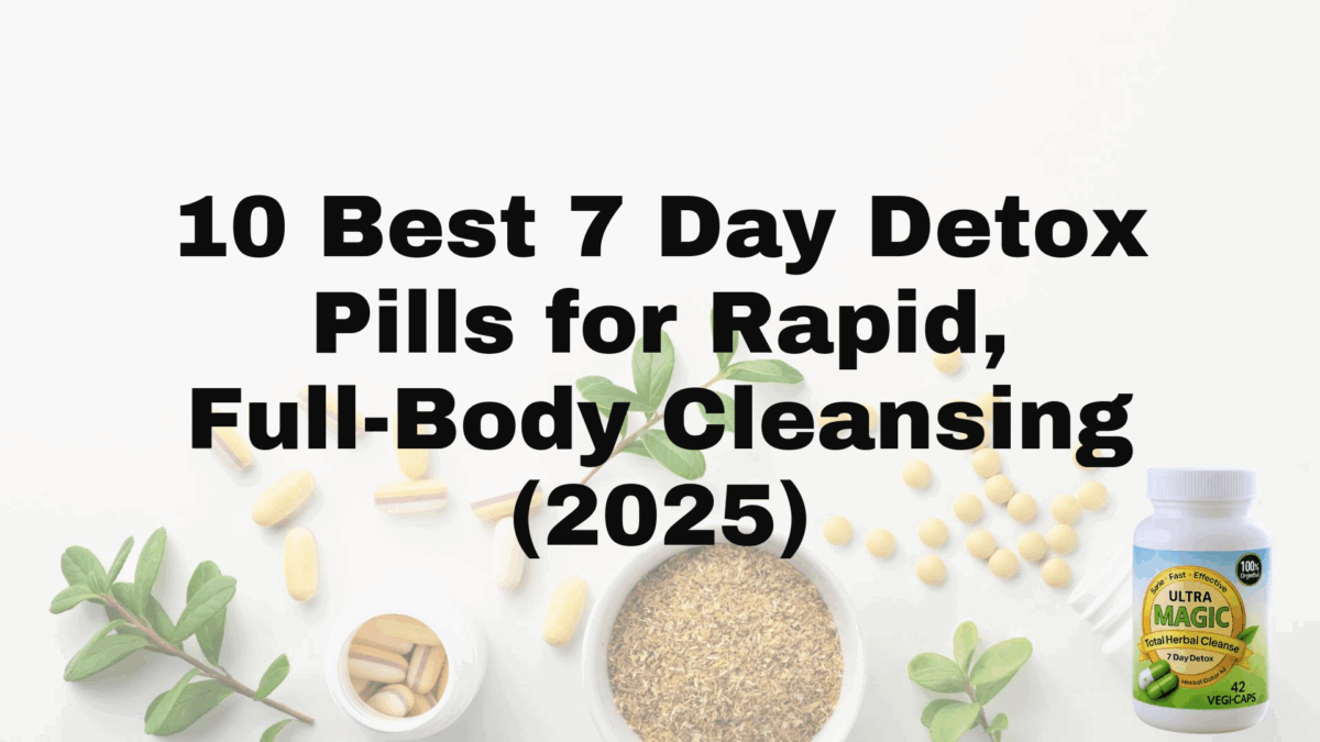 10 Best 7 Day Detox Pills for Rapid, Full-Body Cleansing (2025)