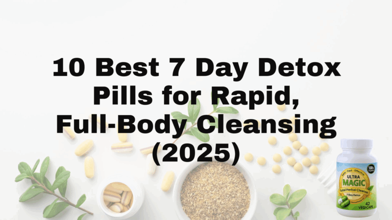 10 Best 7 Day Detox Pills for Rapid, Full-Body Cleansing (2025)