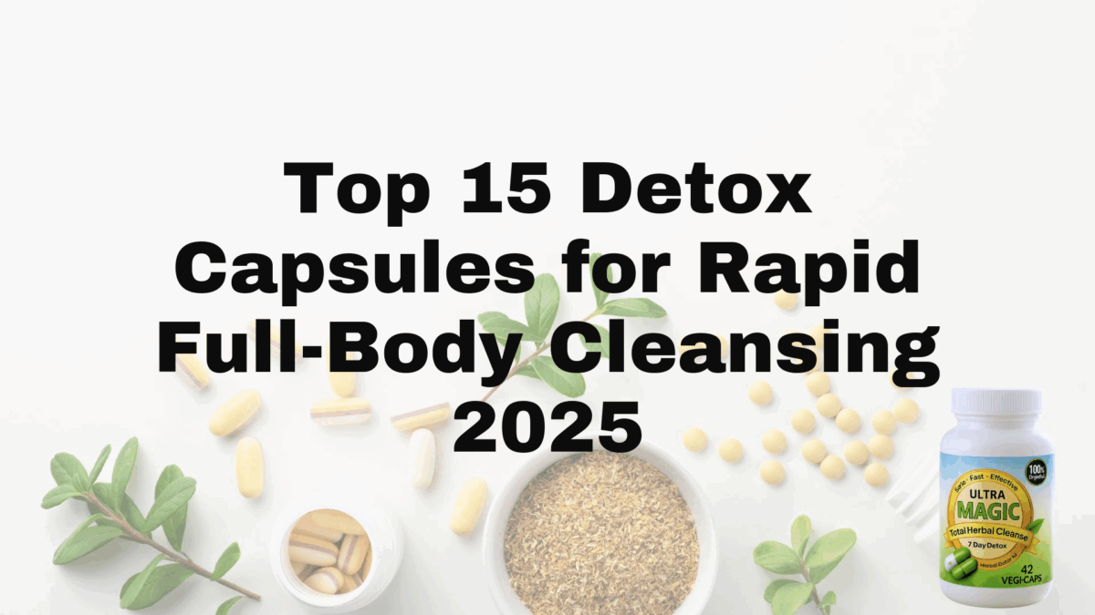 Top 15 Detox Capsules for Rapid Full-Body Cleansing 2025