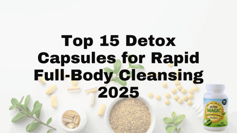 Top 15 Detox Capsules for Rapid Full-Body Cleansing 2025