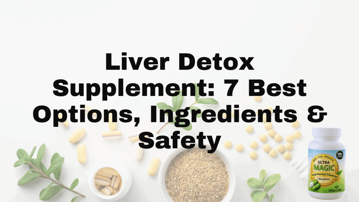 Liver Detox Supplement: 7 Best Options, Ingredients & Safety